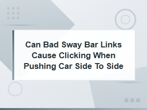 Diagnosing Sway Bar Link Clicking: Diy Push Test Inspection Guide