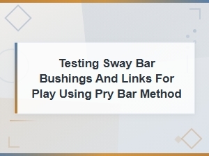 How to Test Sway Bar Bushings and Links for Play Using the Pry Bar Method