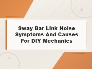 Sway Bar Link Noise Symptoms and Causes for Diy Mechanics