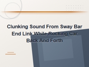 Diagnosing a Clunking Sway Bar End Link When Rocking Your Car